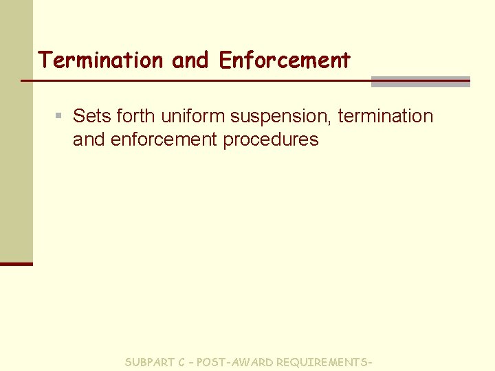 Termination and Enforcement § Sets forth uniform suspension, termination and enforcement procedures SUBPART C