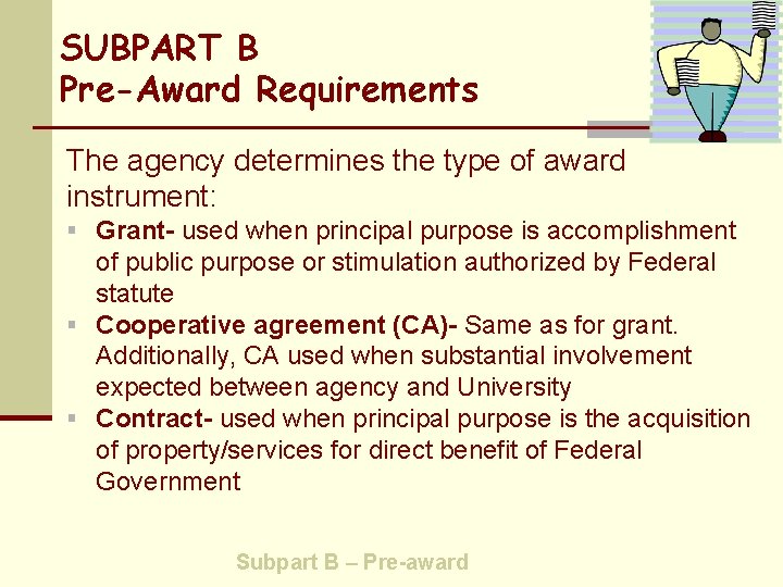 SUBPART B Pre-Award Requirements The agency determines the type of award instrument: § Grant-