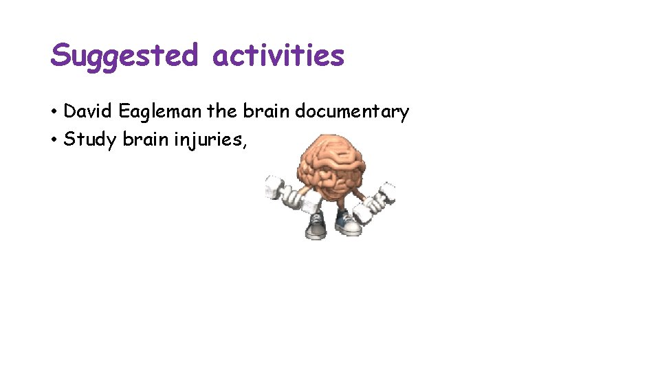 Suggested activities • David Eagleman the brain documentary • Study brain injuries, 