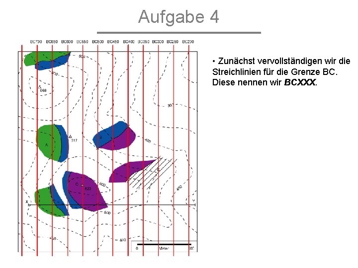 Aufgabe 4 • Zunächst vervollständigen wir die Streichlinien für die Grenze BC. Diese nennen