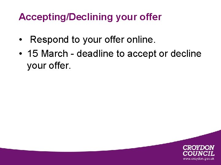 Accepting/Declining your offer • Respond to your offer online. • 15 March - deadline