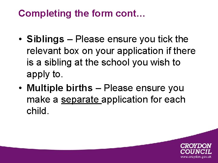 Completing the form cont… • Siblings – Please ensure you tick the relevant box