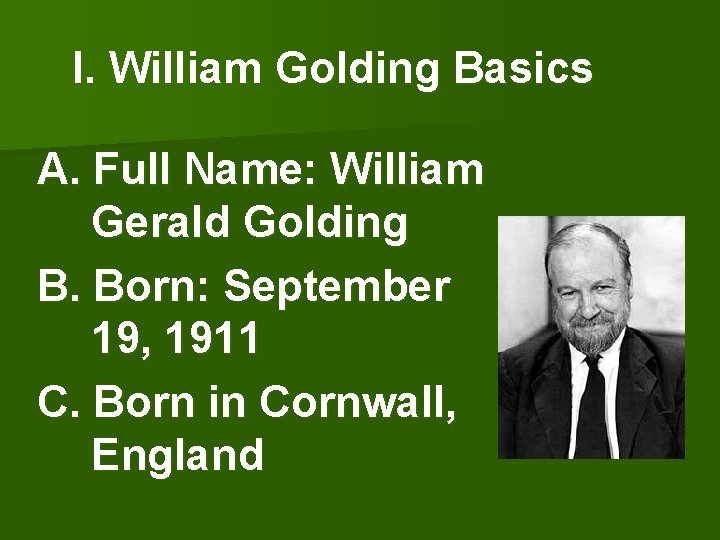 I. William Golding Basics A. Full Name: William Gerald Golding B. Born: September 19,