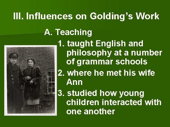 III. Influences on Golding’s Work A. Teaching 1. taught English and philosophy at a