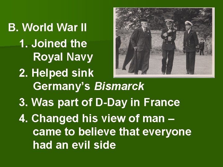 B. World War II 1. Joined the Royal Navy 2. Helped sink Germany’s Bismarck