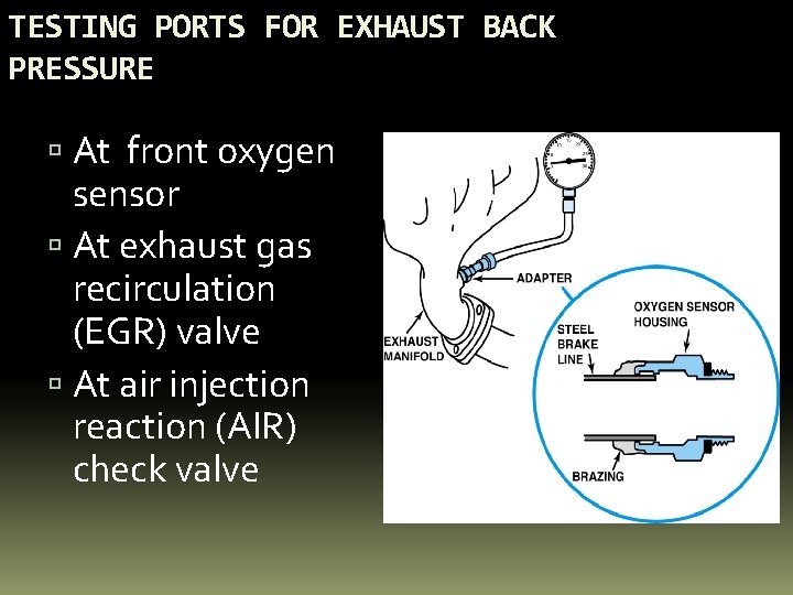 TESTING PORTS FOR EXHAUST BACK PRESSURE At front oxygen sensor At exhaust gas recirculation