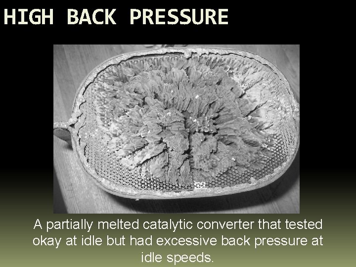 HIGH BACK PRESSURE A partially melted catalytic converter that tested okay at idle but