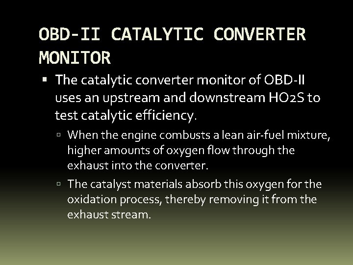 OBD-II CATALYTIC CONVERTER MONITOR The catalytic converter monitor of OBD-II uses an upstream and