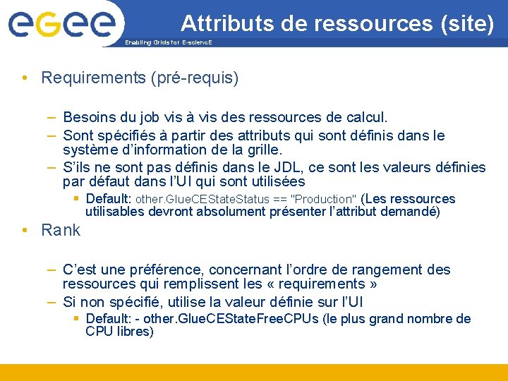 Attributs de ressources (site) Enabling Grids for E-scienc. E • Requirements (pré-requis) – Besoins