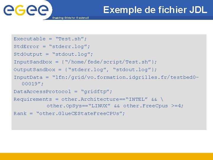 Exemple de fichier JDL Enabling Grids for E-scienc. E Executable = “Test. sh”; Std.