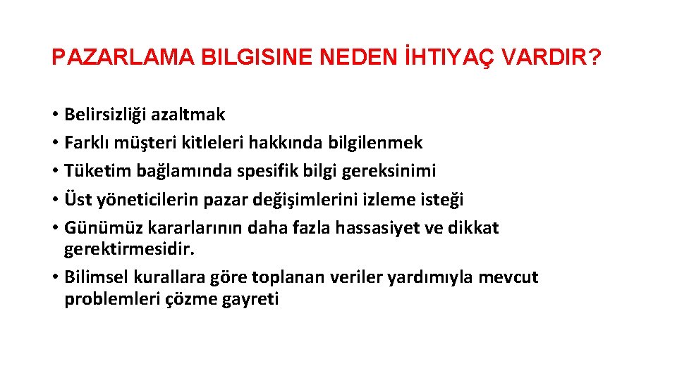 PAZARLAMA BILGISINE NEDEN İHTIYAÇ VARDIR? • Belirsizliği azaltmak • Farklı müşteri kitleleri hakkında bilgilenmek