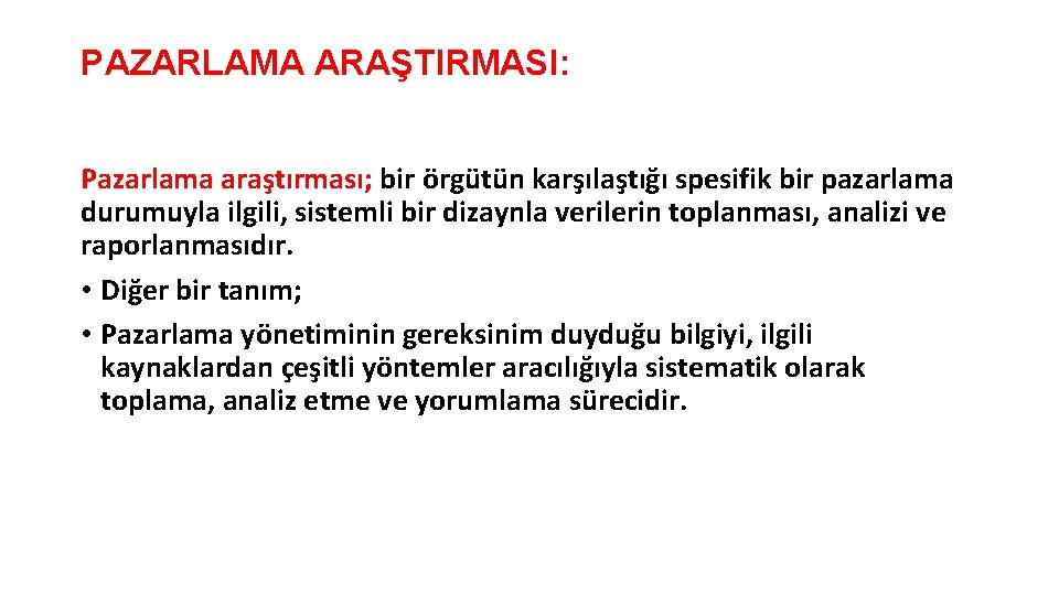 PAZARLAMA ARAŞTIRMASI: Pazarlama araştırması; bir örgütün karşılaştığı spesifik bir pazarlama durumuyla ilgili, sistemli bir