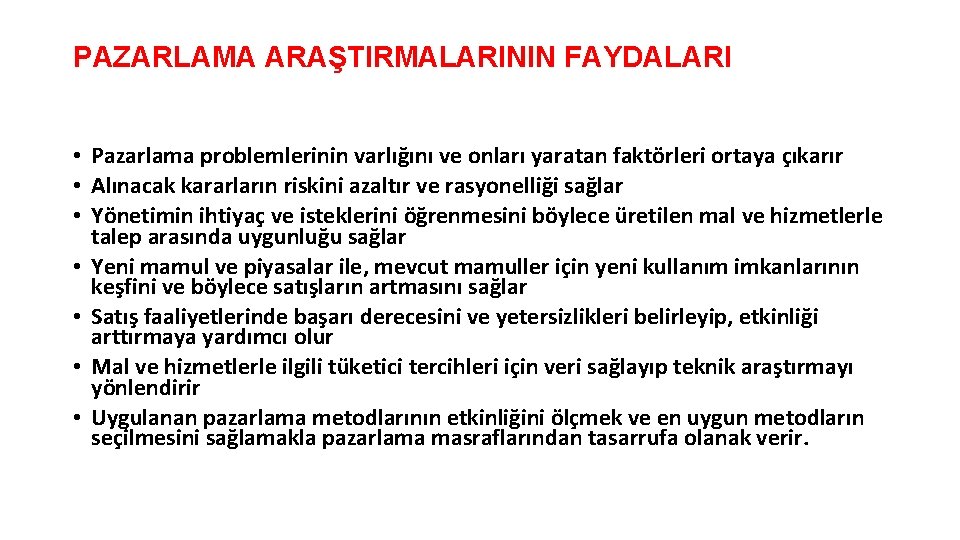 PAZARLAMA ARAŞTIRMALARININ FAYDALARI • Pazarlama problemlerinin varlığını ve onları yaratan faktörleri ortaya çıkarır •