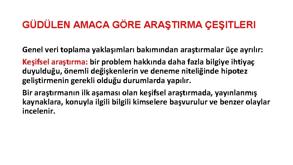 GÜDÜLEN AMACA GÖRE ARAŞTIRMA ÇEŞITLERI Genel veri toplama yaklaşımları bakımından araştırmalar üçe ayrılır: Keşifsel