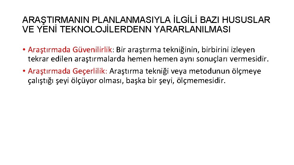 ARAŞTIRMANIN PLANLANMASIYLA İLGİLİ BAZI HUSUSLAR VE YENİ TEKNOLOJİLERDENN YARARLANILMASI • Araştırmada Güvenilirlik: Bir araştırma