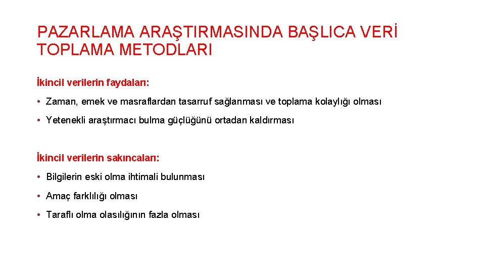 PAZARLAMA ARAŞTIRMASINDA BAŞLICA VERİ TOPLAMA METODLARI İkincil verilerin faydaları: • Zaman, emek ve masraflardan