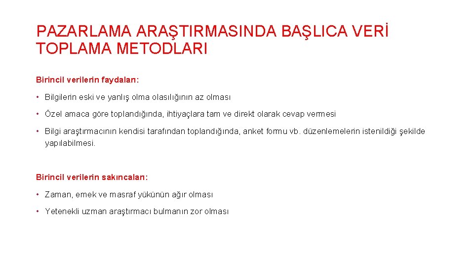 PAZARLAMA ARAŞTIRMASINDA BAŞLICA VERİ TOPLAMA METODLARI Birincil verilerin faydaları: • Bilgilerin eski ve yanlış