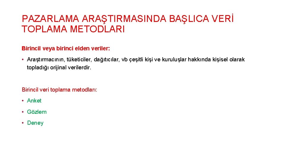 PAZARLAMA ARAŞTIRMASINDA BAŞLICA VERİ TOPLAMA METODLARI Birincil veya birinci elden veriler: • Araştırmacının, tüketiciler,