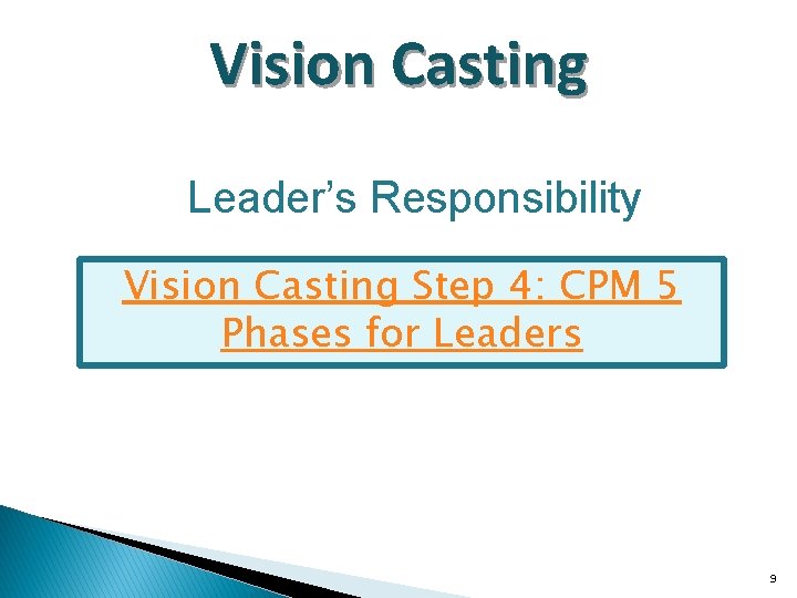 Vision Casting Leader’s Responsibility Vision Casting Step 4: CPM 5 Phases for Leaders 9