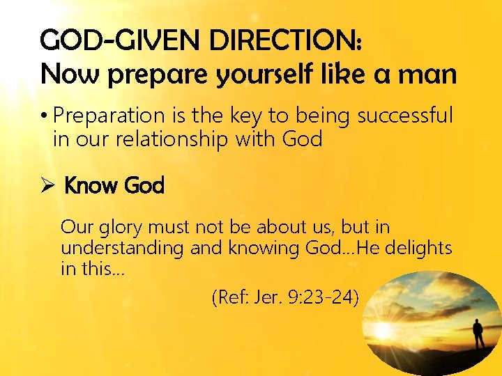 GOD-GIVEN DIRECTION: Now prepare yourself like a man • Preparation is the key to