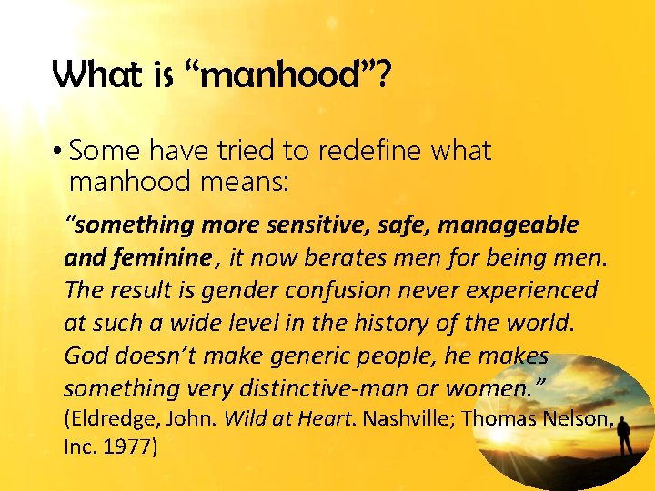 What is “manhood”? • Some have tried to redefine what manhood means: “something more