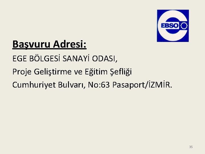 Başvuru Adresi: EGE BÖLGESİ SANAYİ ODASI, Proje Geliştirme ve Eğitim Şefliği Cumhuriyet Bulvarı, No: