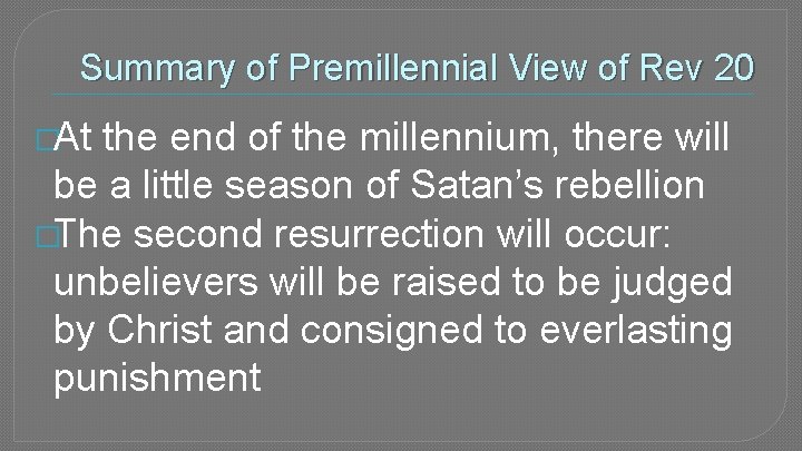 Summary of Premillennial View of Rev 20 �At the end of the millennium, there