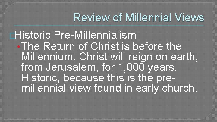 Review of Millennial Views �Historic Pre-Millennialism • The Return of Christ is before the