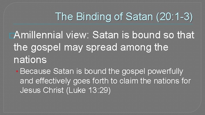 The Binding of Satan (20: 1 -3) �Amillennial view: Satan is bound so that
