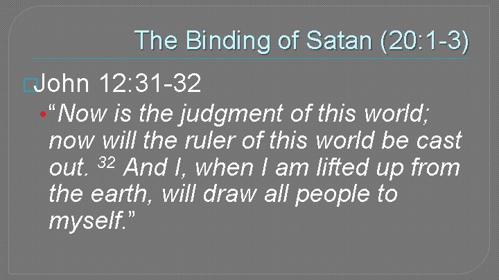 The Binding of Satan (20: 1 -3) �John 12: 31 -32 • “Now is