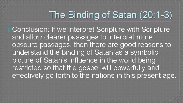 The Binding of Satan (20: 1 -3) �Conclusion: If we interpret Scripture with Scripture