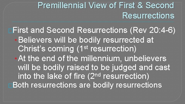 Premillennial View of First & Second Resurrections �First and Second Resurrections (Rev 20: 4