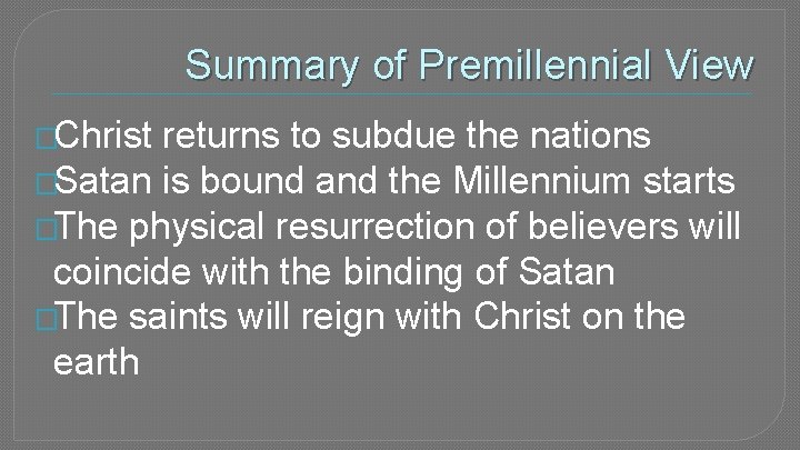 Summary of Premillennial View �Christ returns to subdue the nations �Satan is bound and