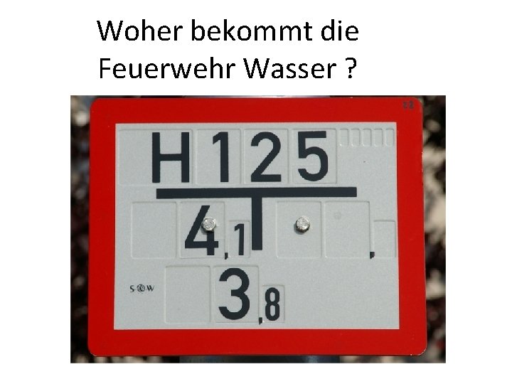 Woher bekommt die Feuerwehr Wasser ? 