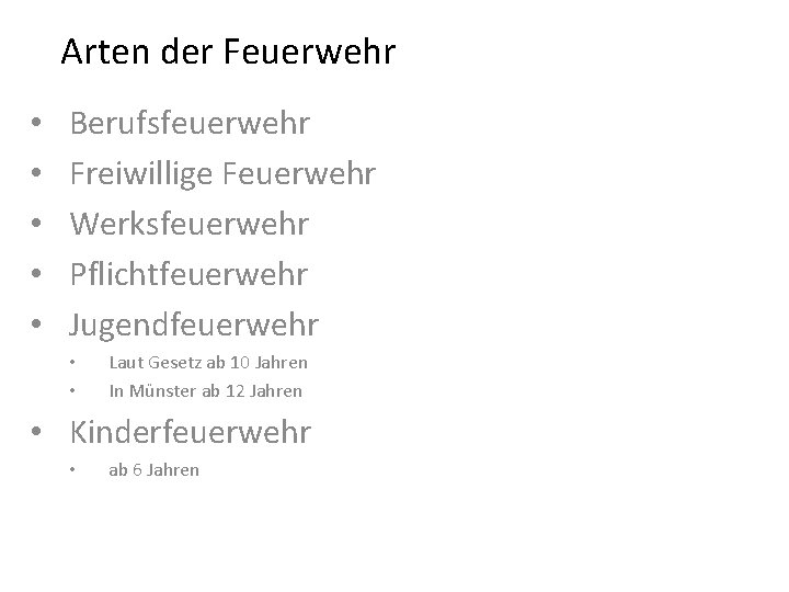 Arten der Feuerwehr • • • Berufsfeuerwehr Freiwillige Feuerwehr Werksfeuerwehr Pflichtfeuerwehr Jugendfeuerwehr • •