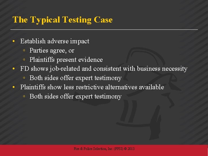 The Typical Testing Case • Establish adverse impact ◦ Parties agree, or ◦ Plaintiffs