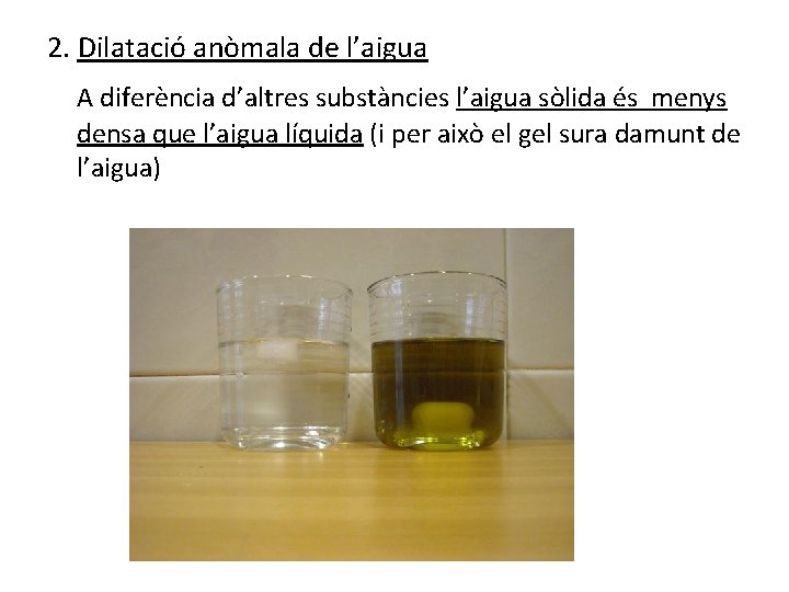 2. Dilatació anòmala de l’aigua A diferència d’altres substàncies l’aigua sòlida és menys densa