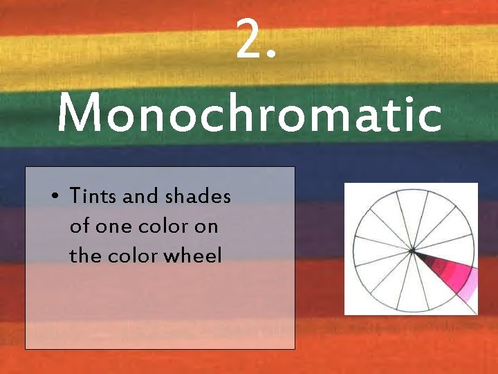 2. Monochromatic • Tints and shades of one color on the color wheel 