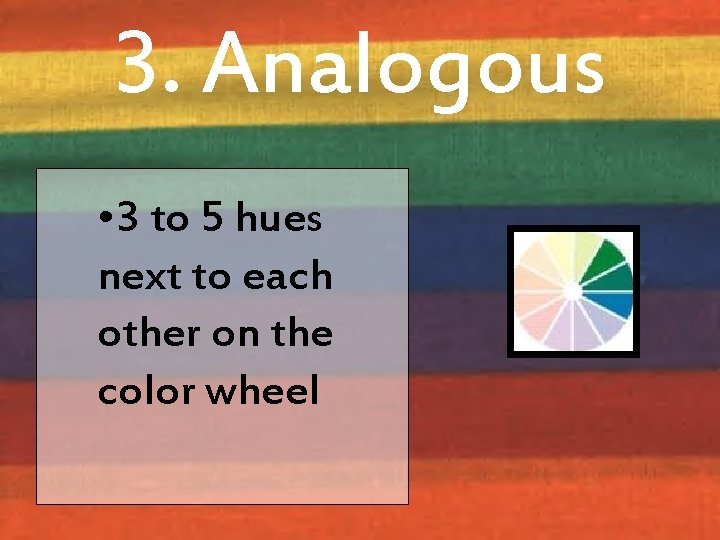 3. Analogous • 3 to 5 hues next to each other on the color