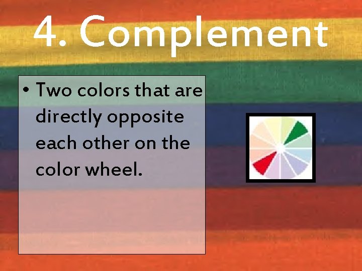 4. Complement • Two colors that are directly opposite each other on the color