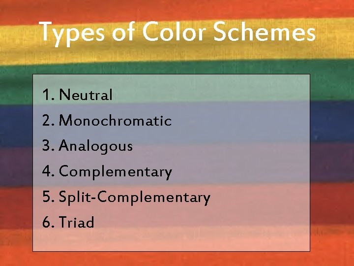 Types of Color Schemes 1. Neutral 2. Monochromatic 3. Analogous 4. Complementary 5. Split-Complementary