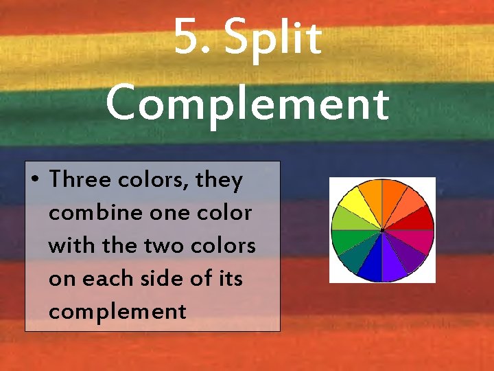 5. Split Complement • Three colors, they combine one color with the two colors