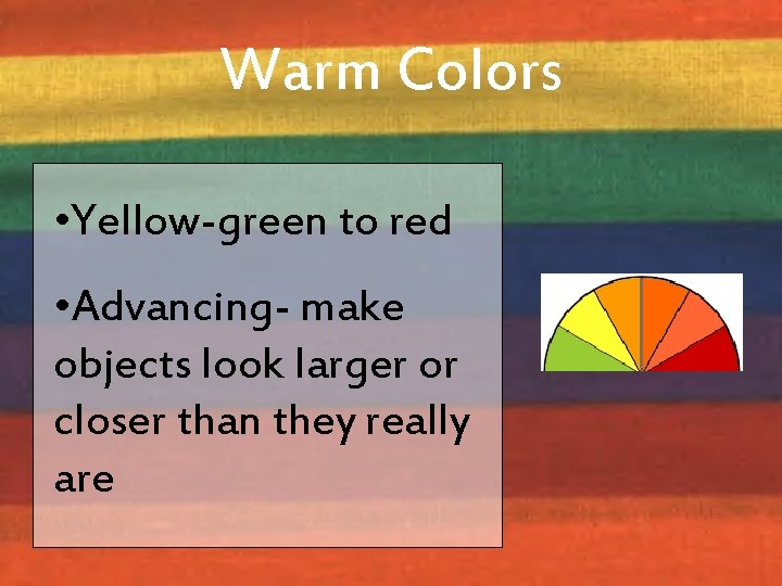 Warm Colors • Yellow-green to red • Advancing- make objects look larger or closer