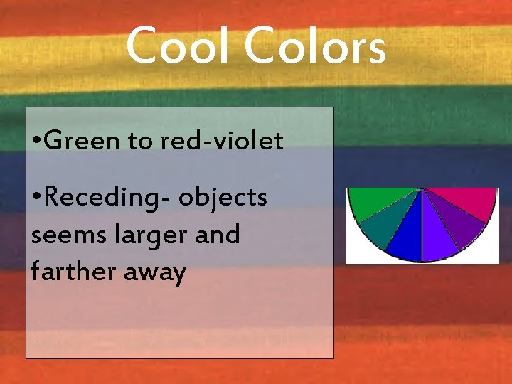 Cool Colors • Green to red-violet • Receding- objects seems larger and farther away