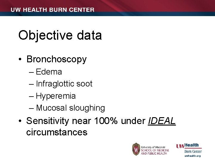 Objective data • Bronchoscopy – Edema – Infraglottic soot – Hyperemia – Mucosal sloughing