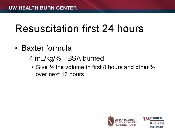 Resuscitation first 24 hours • Baxter formula – 4 m. L/kg/% TBSA burned •