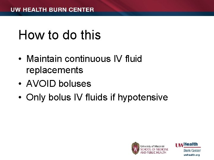 How to do this • Maintain continuous IV fluid replacements • AVOID boluses •