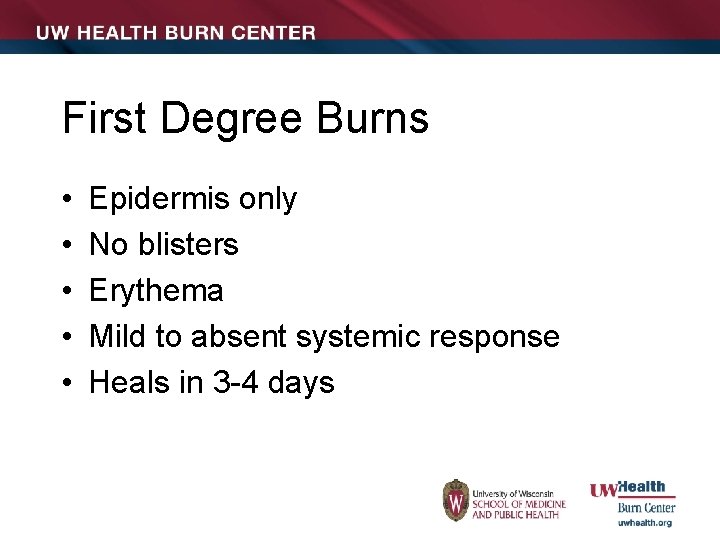 First Degree Burns • • • Epidermis only No blisters Erythema Mild to absent