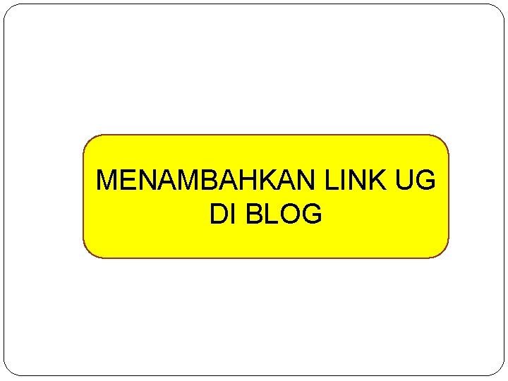 MENAMBAHKAN LINK UG DI BLOG 