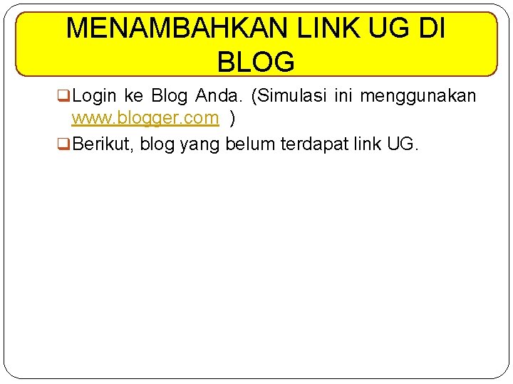 MENAMBAHKAN LINK UG DI BLOG q Login ke Blog Anda. (Simulasi ini menggunakan www.